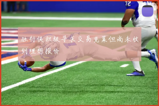独行侠积极寻求交易克莱但尚未收到理想报价